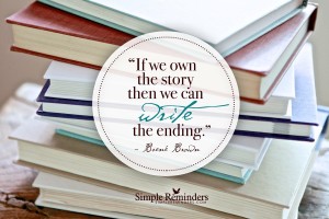 If we own the story, then we can write the ending. --Brene Brown