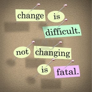 Change is difficult, Not changing is fatel