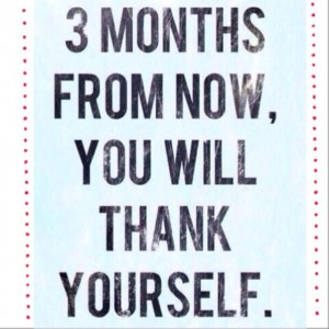 3 months from now, you will thank yourself.